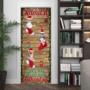 Chihuahua. Admit It.Christmas Would Be Boring Without Us Door Cover Gift For Decor Christmas Gift 3 vkqqad.jpg